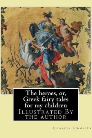 Cover of The heroes, or, Greek fairy tales for my children By
