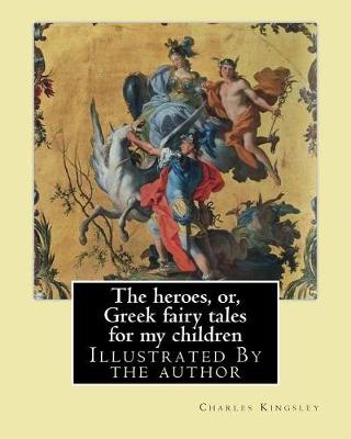 Book cover for The heroes, or, Greek fairy tales for my children By