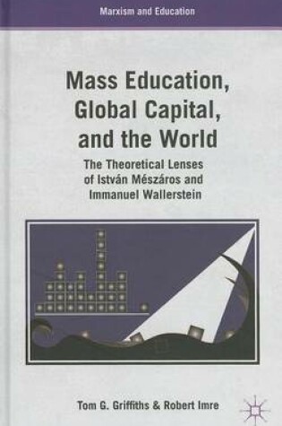 Cover of Mass Education, Global Capital, and the World: The Theoretical Lenses of Istvan Meszaros and Immanuel Wallerstein