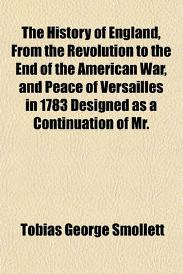 Book cover for The History of England, from the Revolution to the End of the American War, and Peace of Versailles in 1783 Designed as a Continuation of Mr.