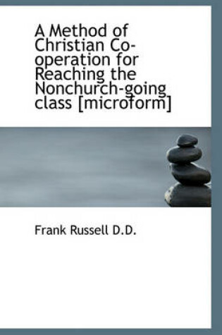 Cover of A Method of Christian Co-operation for Reaching the Nonchurch-going class [microform]