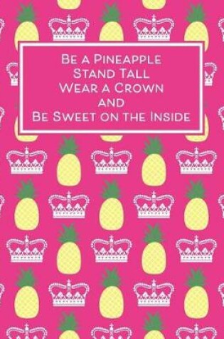 Cover of Be a Pineapple, Stand Tall, Wear a Crown and Be Sweet on the Inside