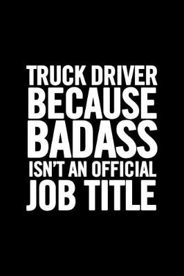 Book cover for Truck Driver Because Badass Isn't an Official Job Title