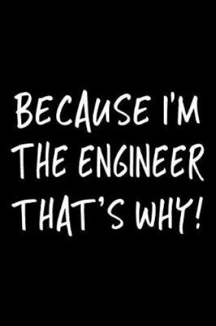 Cover of Because I'm the Engineer That's Why!