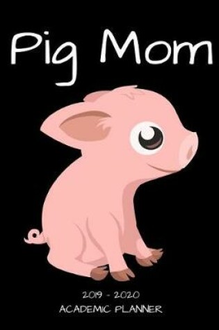 Cover of Pig Mom 2019 - 2020 Academic Planner