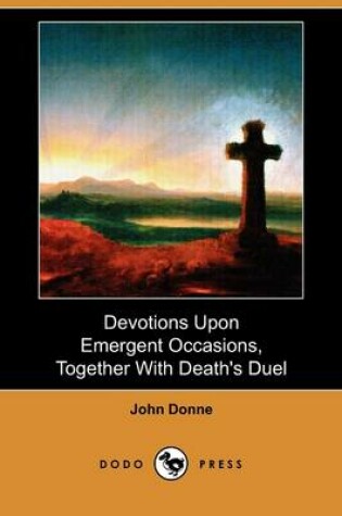Cover of Devotions Upon Emergent Occasions, Together with Death's Duel (Dodo Press)