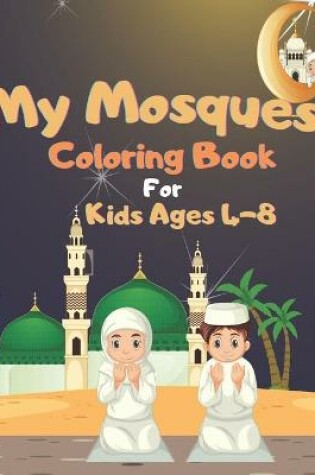 Cover of My Mosques Coloring Book For Kids Ages 4-8