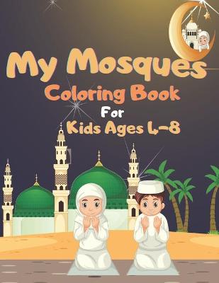 Book cover for My Mosques Coloring Book For Kids Ages 4-8