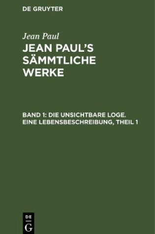 Cover of Jean Paul's Sammtliche Werke, Band 1, Die unsichtbare Loge. Eine Lebensbeschreibung, Theil 1