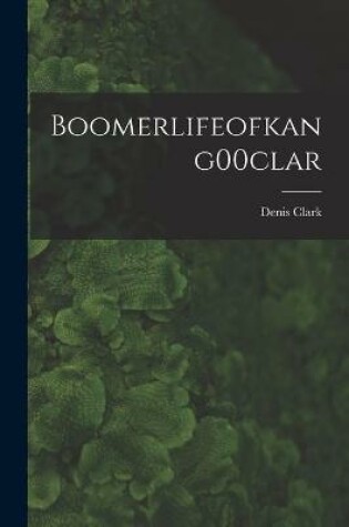 Cover of Boomerlifeofkang00clar