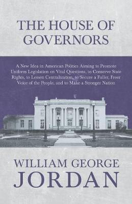 Book cover for The House of Governors - A New Idea in American Politics Aiming to Promote Uniform Legislation on Vital Questions