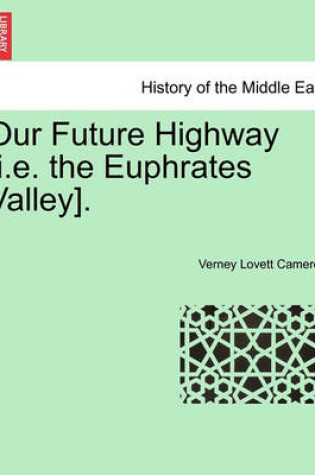 Cover of Our Future Highway [I.E. the Euphrates Valley].