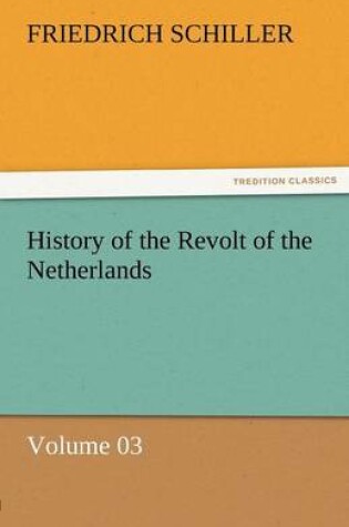 Cover of History of the Revolt of the Netherlands - Volume 03