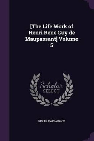 Cover of [The Life Work of Henri Rene Guy de Maupassant] Volume 5