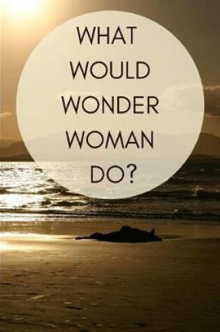 Cover of What Would Wonder Woman Do?