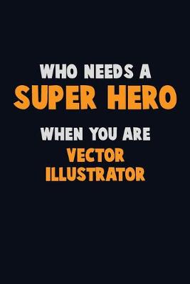 Book cover for Who Need A SUPER HERO, When You Are Vector Illustrator