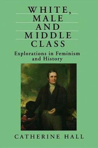 Cover of White, Male and Middle Class: Explorations in Feminism and History