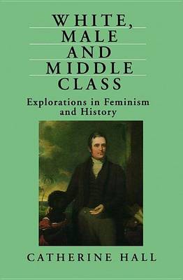 Book cover for White, Male and Middle Class: Explorations in Feminism and History