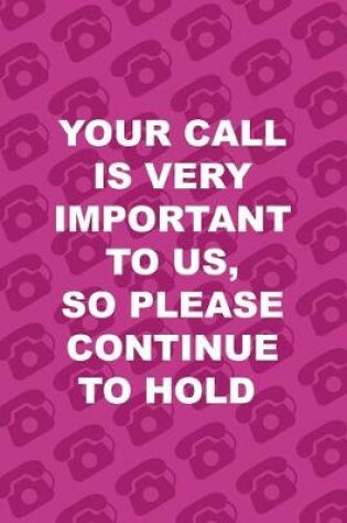 Cover of Your Call Is Very Important To Us, So Please Continue To Hold