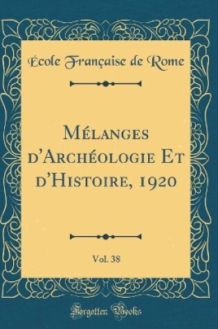 Cover of Mélanges d'Archéologie Et d'Histoire, 1920, Vol. 38 (Classic Reprint)