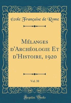 Book cover for Mélanges d'Archéologie Et d'Histoire, 1920, Vol. 38 (Classic Reprint)