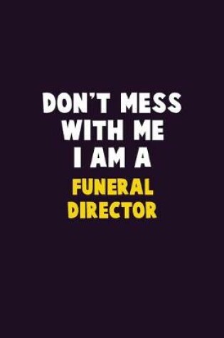 Cover of Don't Mess With Me, I Am A Funeral Director