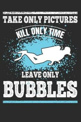 Cover of Take Only Pictures Leave Only Bubbles