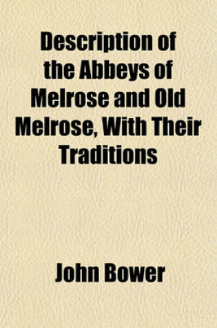 Cover of Description of the Abbeys of Melrose and Old Melrose, with Their Traditions