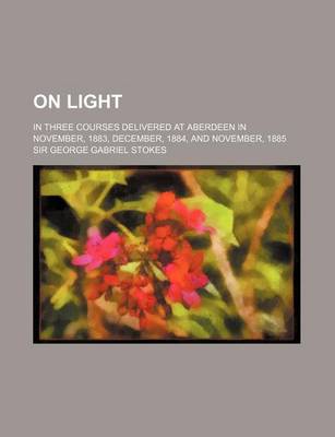 Book cover for On Light (Volume 2); In Three Courses Delivered at Aberdeen in November, 1883, December, 1884, and November, 1885