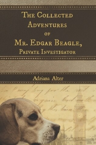 The Collected Adventures of Mr. Edgar Beagle, Private Investigator