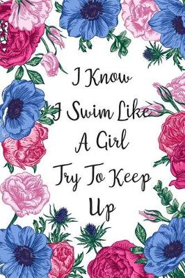 Book cover for I Know I Swim Like A Girl Try To Keep Up