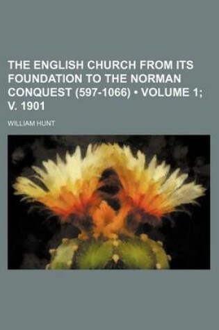 Cover of The English Church from Its Foundation to the Norman Conquest (597-1066) (Volume 1; V. 1901)