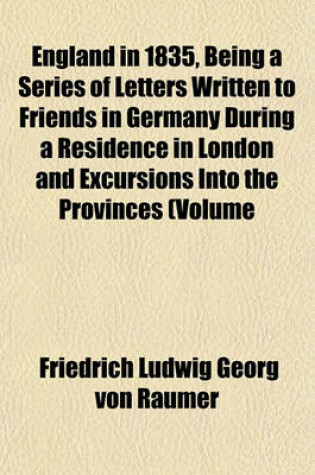 Cover of England in 1835, Being a Series of Letters Written to Friends in Germany During a Residence in London and Excursions Into the Provinces (Volume