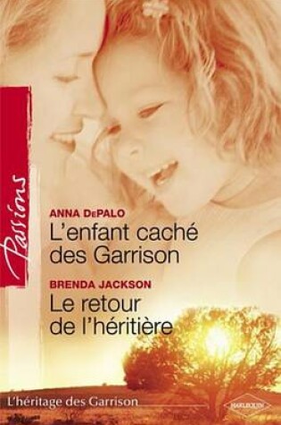 Cover of L'Enfant Cache Des Garrison - Le Retour de L'Heritiere (Harlequin Passions)