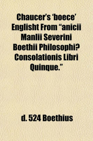 Cover of Chaucer's 'Boece' Englisht from "Anicii Manlii Severini Boethii Philosophiae Consolationis Libri Quinque."