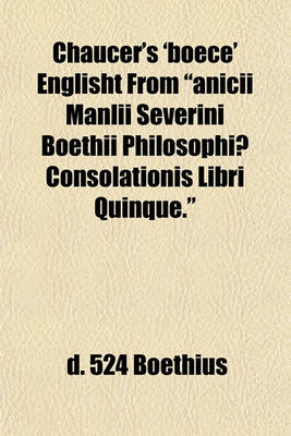 Book cover for Chaucer's 'Boece' Englisht from "Anicii Manlii Severini Boethii Philosophiae Consolationis Libri Quinque."