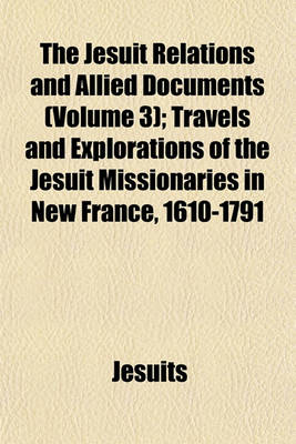 Book cover for The Jesuit Relations and Allied Documents (Volume 3); Travels and Explorations of the Jesuit Missionaries in New France, 1610-1791