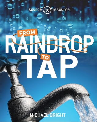 Cover of Source to Resource: Water: From Raindrop to Tap