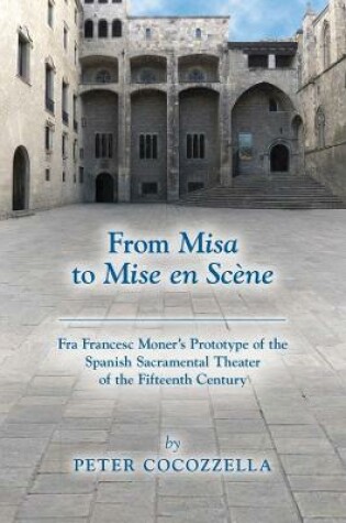 Cover of From Misa to Mise en Scene - Fra Francesc Moner's Prototype of the Spanish Sacramental Theater of the Fifteenth Century
