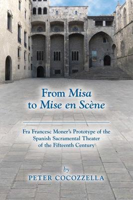 Book cover for From Misa to Mise en Scene - Fra Francesc Moner's Prototype of the Spanish Sacramental Theater of the Fifteenth Century
