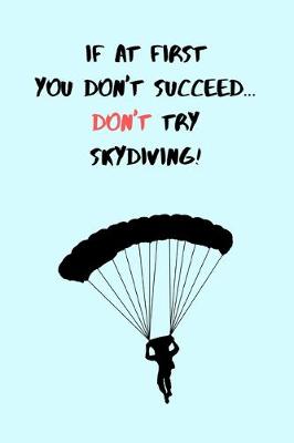 Book cover for If At First You Don't Succeed, Don't Try Skydiving!