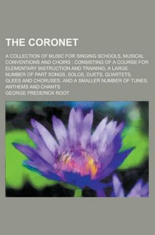 Cover of The Coronet; A Collection of Music for Singing Schools, Musical Conventions and Choirs