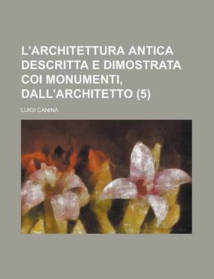 Book cover for L'Architettura Antica Descritta E Dimostrata Coi Monumenti, Dall'architetto (5)