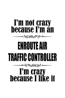 Book cover for I'm Not Crazy Because I'm An Enroute Air Traffic Controller I'm Crazy Because I like It