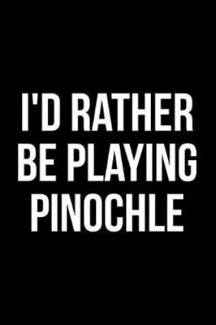 Cover of I'd Rather Be Playing Pinochle