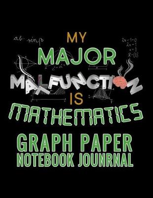 Book cover for My Major Malfunction Is Mathematics Graph Paper Notebook Journal