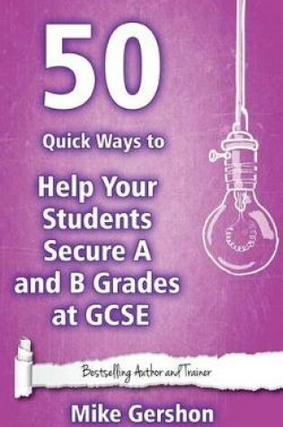 Cover of 50 Quick Ways to Help Your Students Secure A and B Grades at GCSE