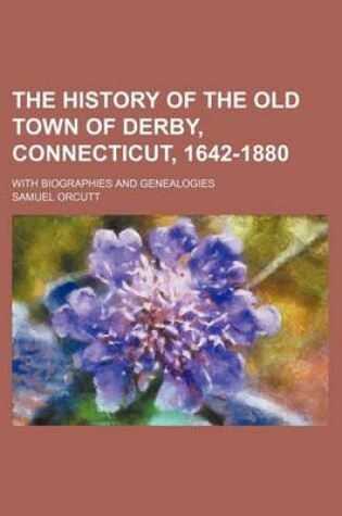 Cover of The History of the Old Town of Derby, Connecticut, 1642-1880; With Biographies and Genealogies