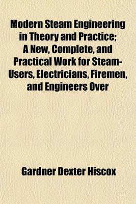 Book cover for Modern Steam Engineering in Theory and Practice; A New, Complete, and Practical Work for Steam-Users, Electricians, Firemen, and Engineers Over