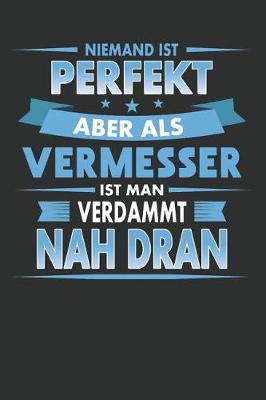 Book cover for Niemand Ist Perfekt Aber ALS Vermesser Ist Man Verdammt Nah Dran